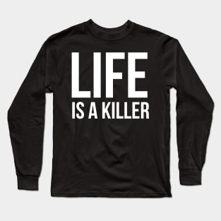 Life is a killer Long Sleeve T-Shirt